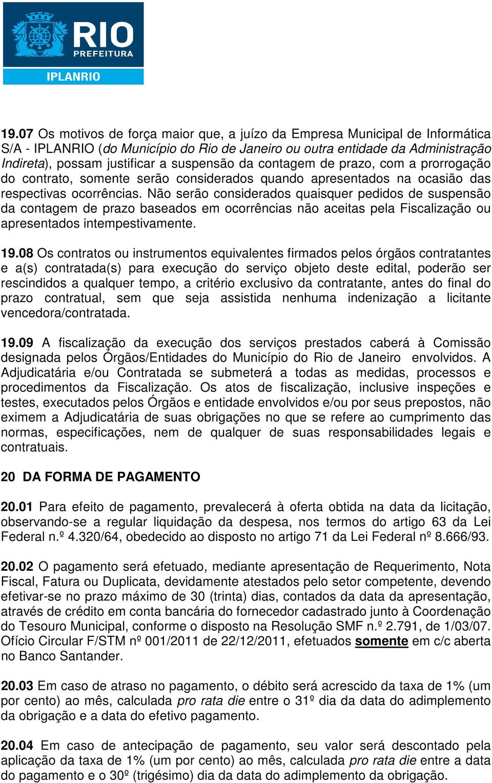 Não serão considerados quaisquer pedidos de suspensão da contagem de prazo baseados em ocorrências não aceitas pela Fiscalização ou apresentados intempestivamente. 19.