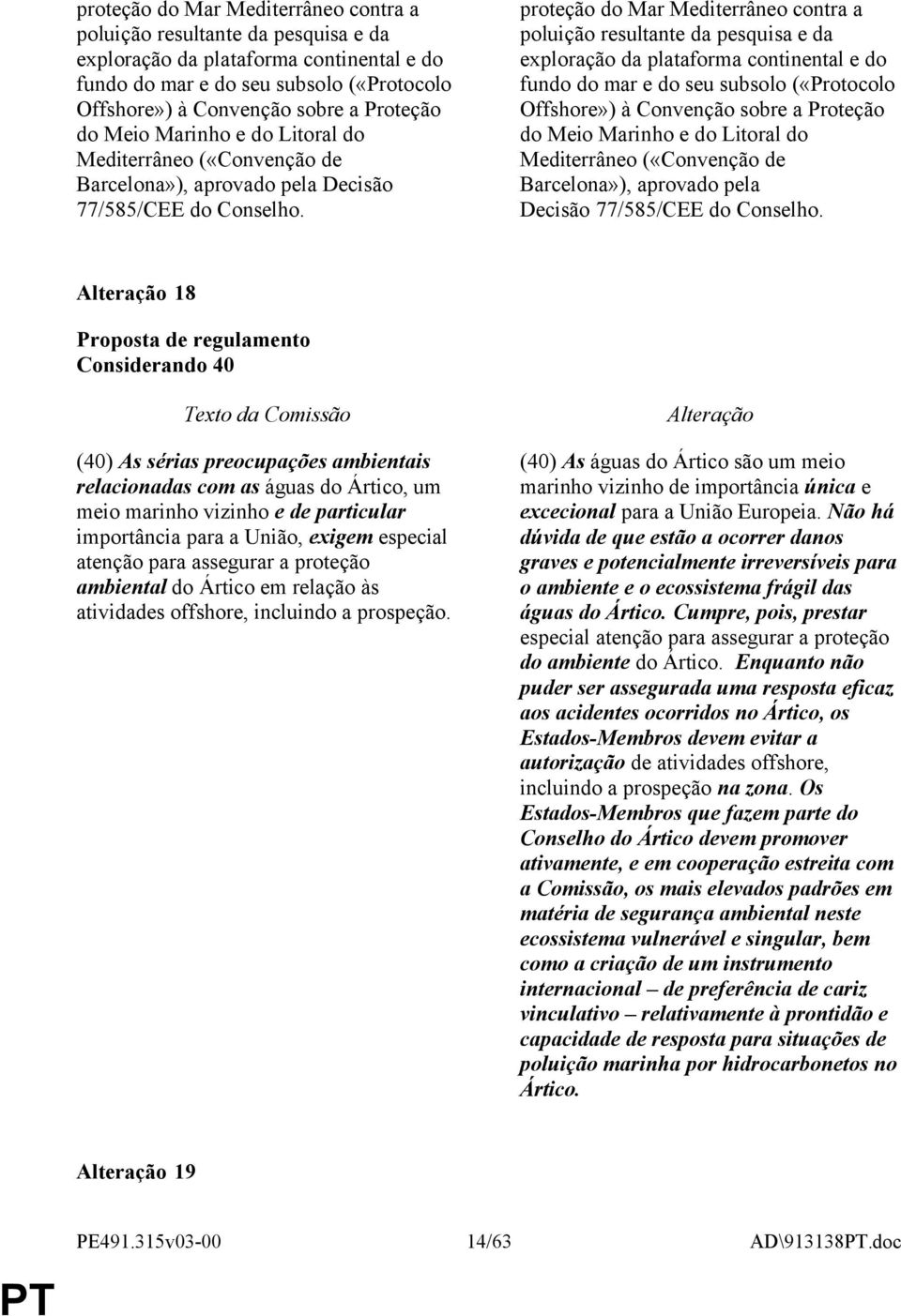 18 Considerando 40 (40) As sérias preocupações ambientais relacionadas com as águas do Ártico, um meio marinho vizinho e de particular importância para a União, exigem especial atenção para assegurar