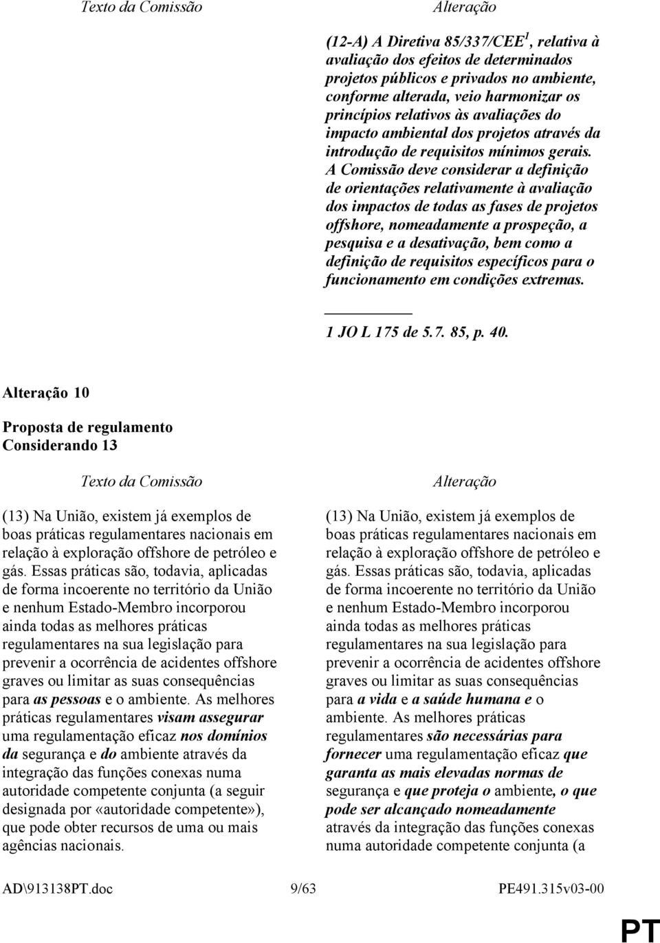 A Comissão deve considerar a definição de orientações relativamente à avaliação dos impactos de todas as fases de projetos offshore, nomeadamente a prospeção, a pesquisa e a desativação, bem como a