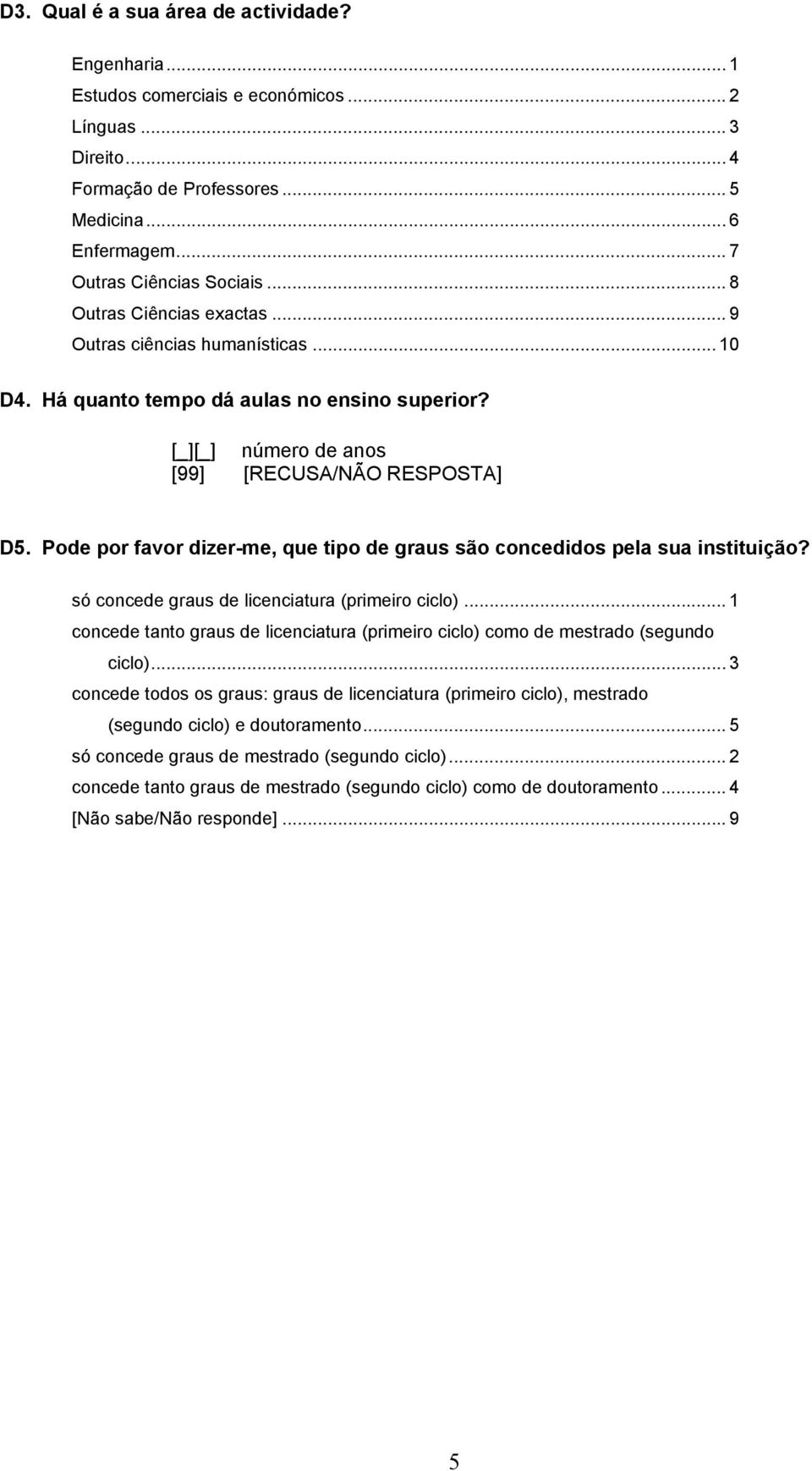 Pode por favor dizer-me, que tipo de graus são concedidos pela sua instituição? só concede graus de licenciatura (primeiro ciclo).