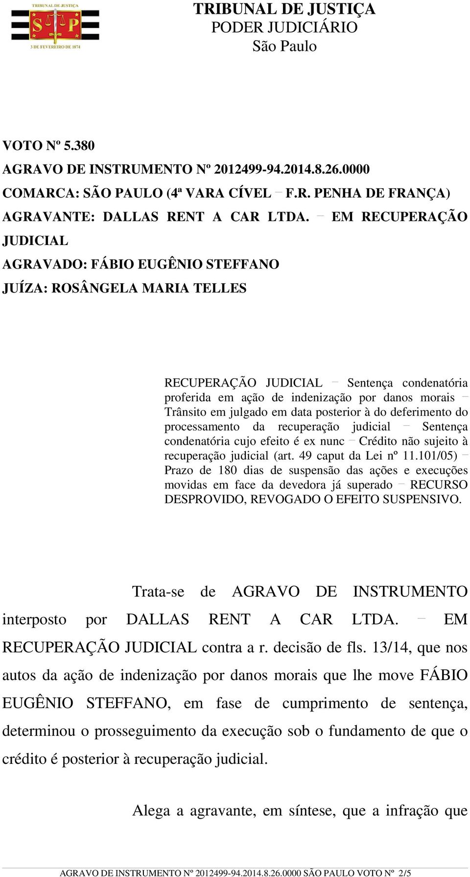 em data posterior à do deferimento do processamento da recuperação judicial Sentença condenatória cujo efeito é ex nunc Crédito não sujeito à recuperação judicial (art. 49 caput da Lei nº 11.