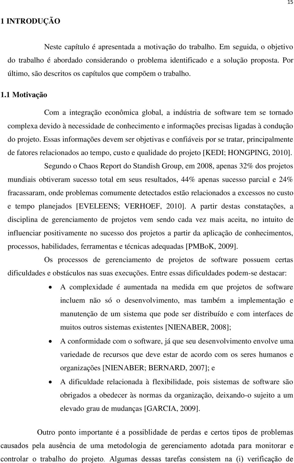 1 Motivação Com a integração econômica global, a indústria de software tem se tornado complexa devido à necessidade de conhecimento e informações precisas ligadas à condução do projeto.