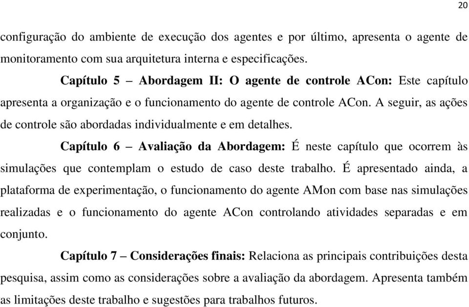 A seguir, as ações de controle são abordadas individualmente e em detalhes.