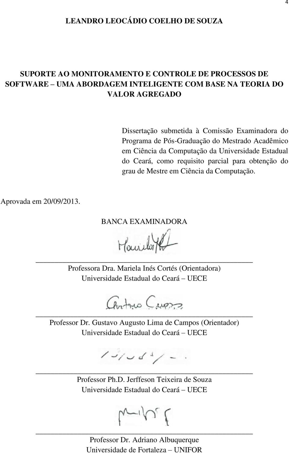 Ciência da Computação. Aprovada em 20/09/2013. BANCA EXAMINADORA Professora Dra. Mariela Inés Cortés (Orientadora) Universidade Estadual do Ceará UECE Professor Dr.