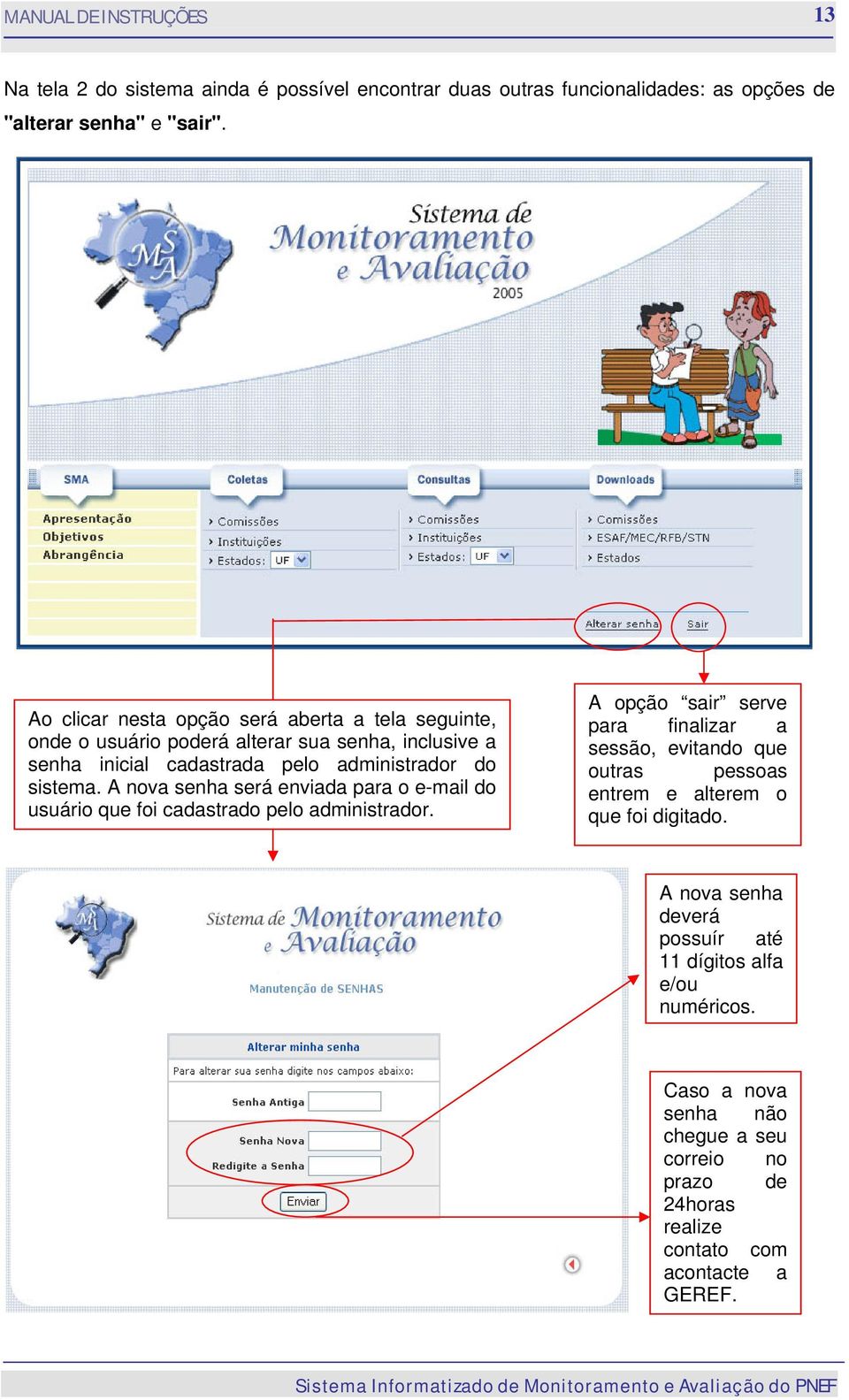 A nova senha será enviada para o e-mail do usuário que foi cadastrado pelo administrador.