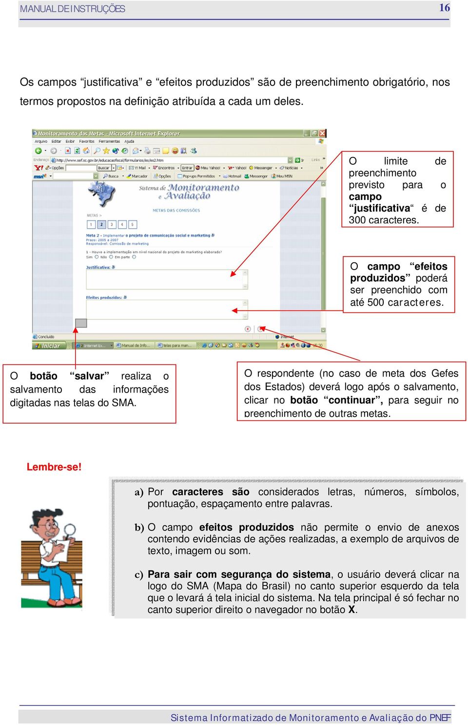 O botão salvar realiza o salvamento das informações digitadas nas telas do SMA.