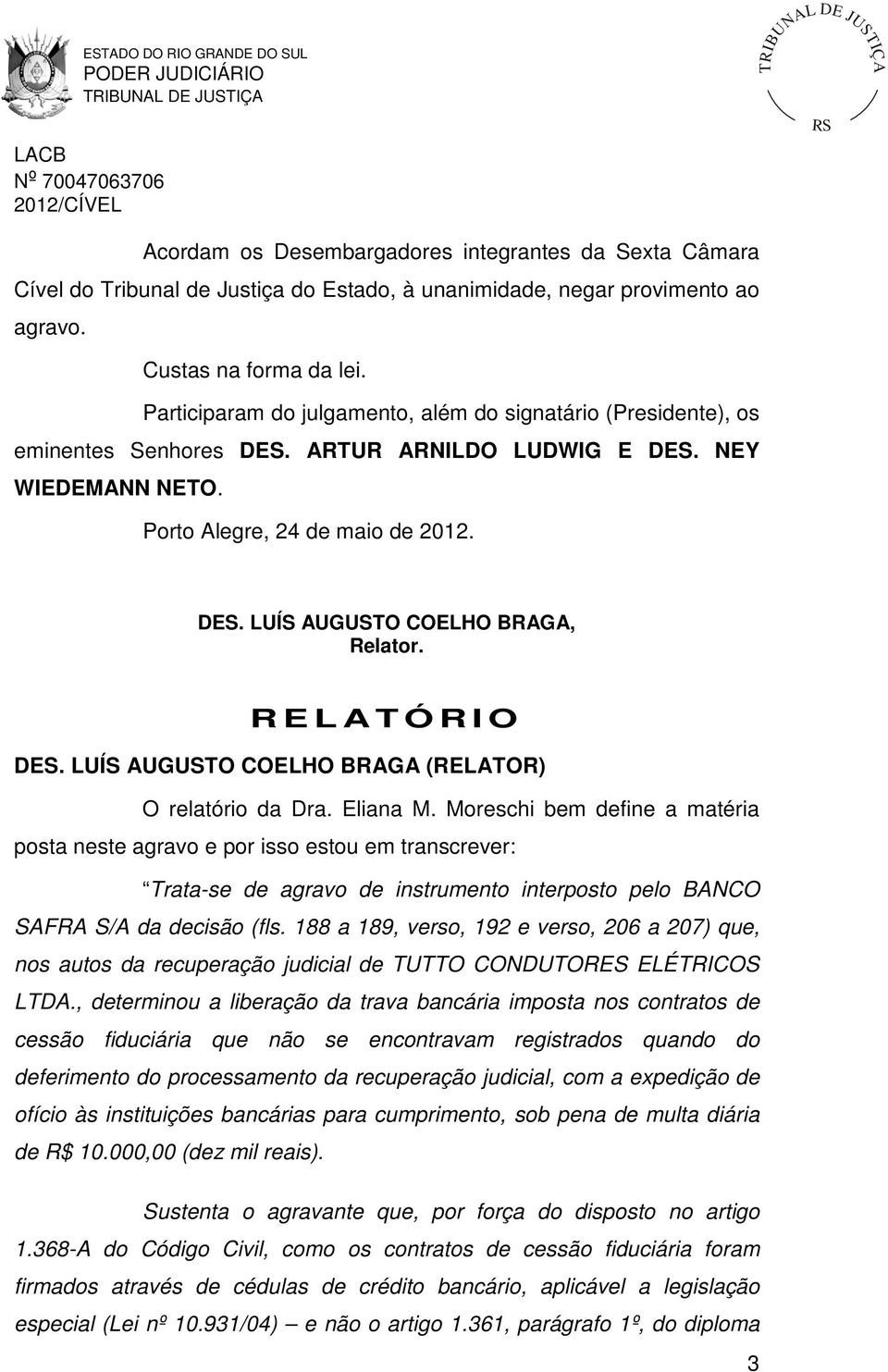 R E L ATÓRIO DES. LUÍS AUGUSTO COELHO BRAGA (RELATOR) O relatório da Dra. Eliana M.