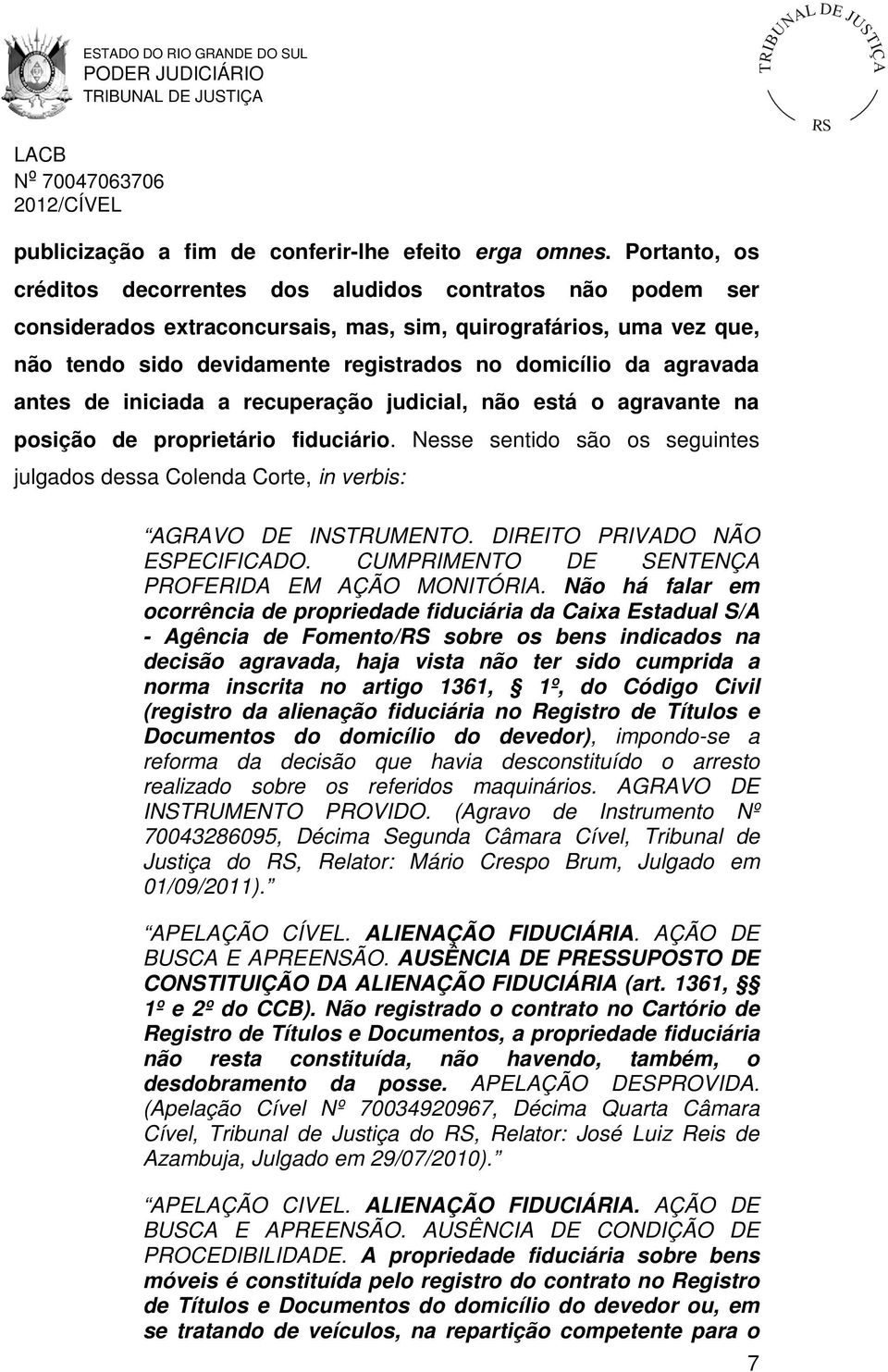 agravada antes de iniciada a recuperação judicial, não está o agravante na posição de proprietário fiduciário.