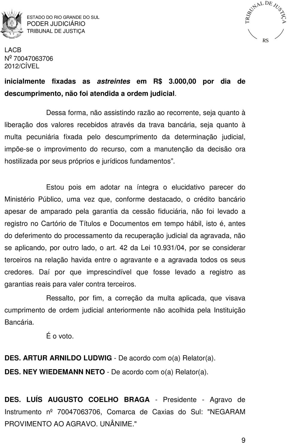 judicial, impõe-se o improvimento do recurso, com a manutenção da decisão ora hostilizada por seus próprios e jurídicos fundamentos.