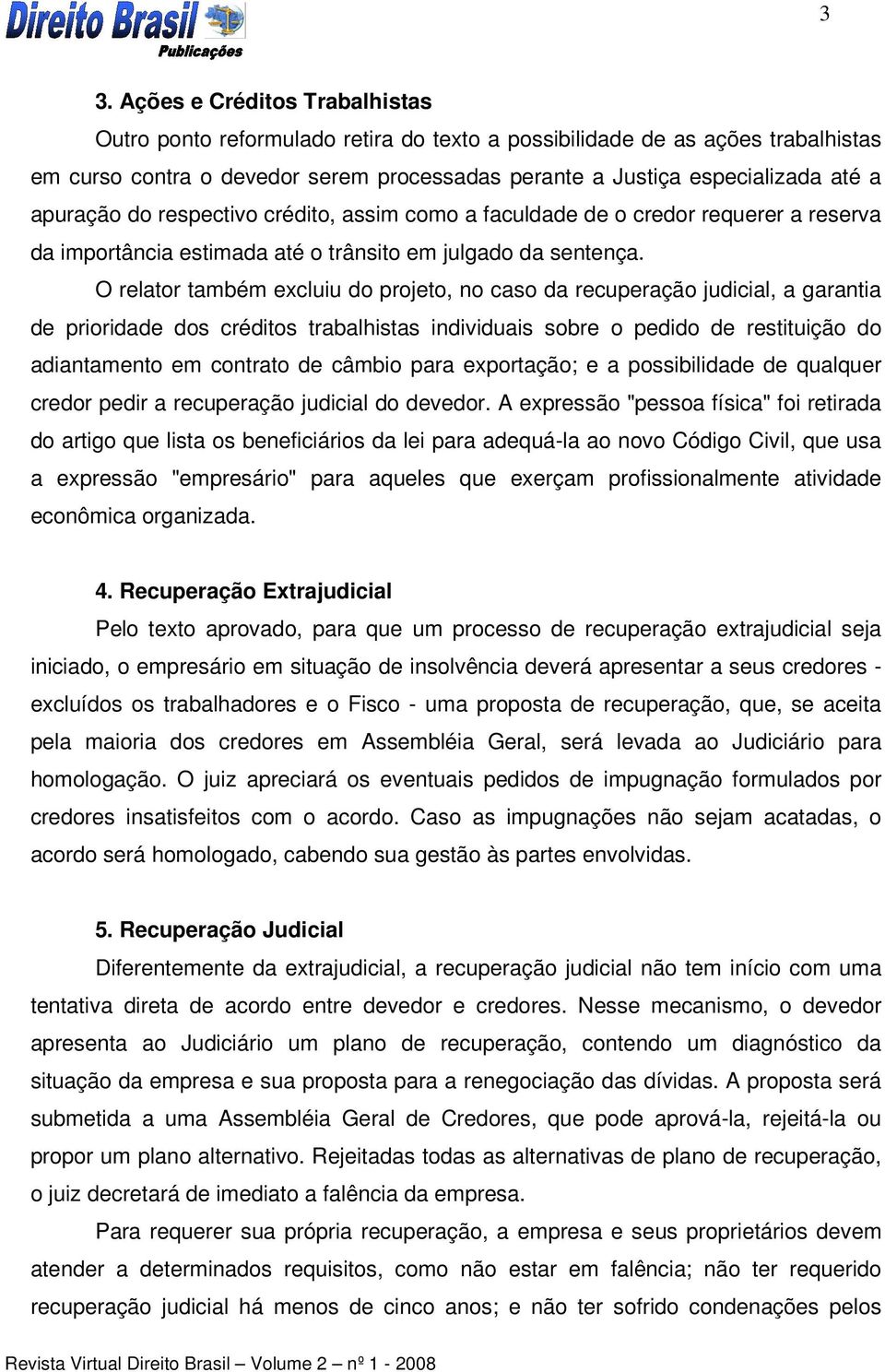 O relator também excluiu do projeto, no caso da recuperação judicial, a garantia de prioridade dos créditos trabalhistas individuais sobre o pedido de restituição do adiantamento em contrato de