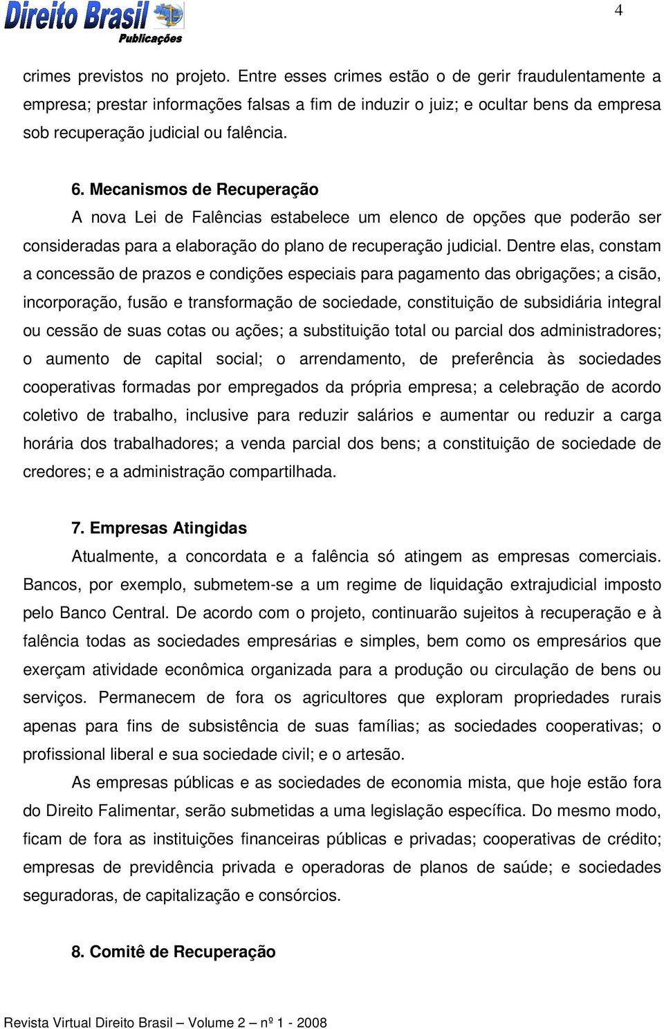 Mecanismos de Recuperação A nova Lei de Falências estabelece um elenco de opções que poderão ser consideradas para a elaboração do plano de recuperação judicial.