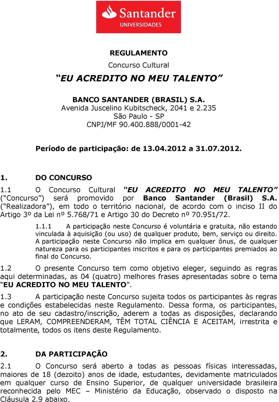 REDITO NO MEU TALENTO ( Concurso ) será promovido por Banco Santander (Brasil) S.A. ( Realizadora ), em todo o território nacional, de acordo com o inciso II do Artigo 3º da Lei nº 5.