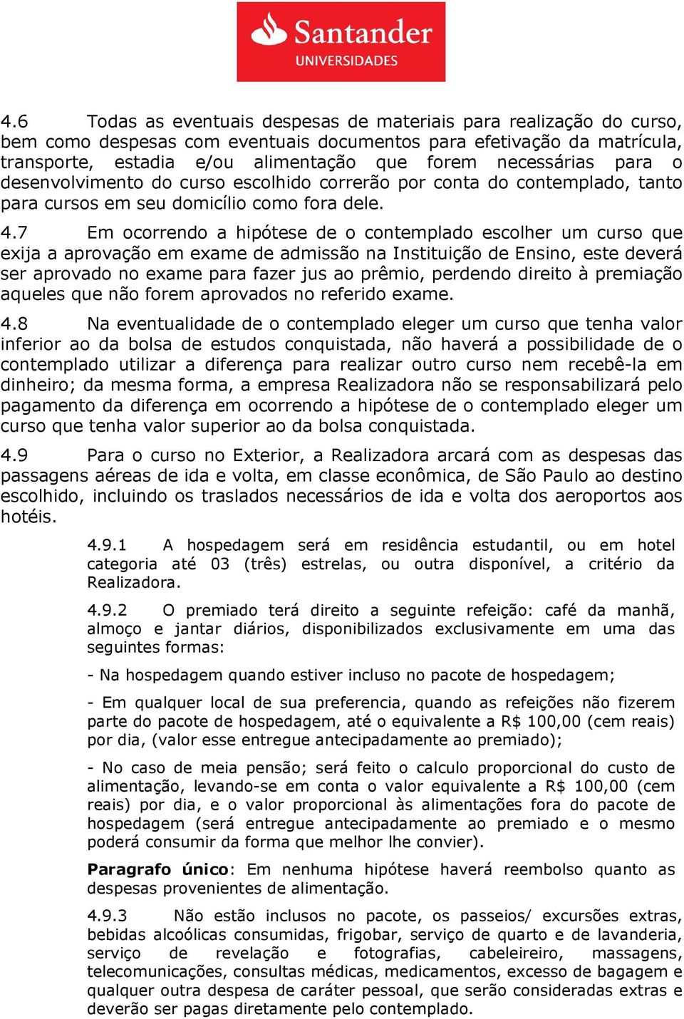 7 Em ocorrendo a hipótese de o contemplado escolher um curso que exija a aprovação em exame de admissão na Instituição de Ensino, este deverá ser aprovado no exame para fazer jus ao prêmio, perdendo