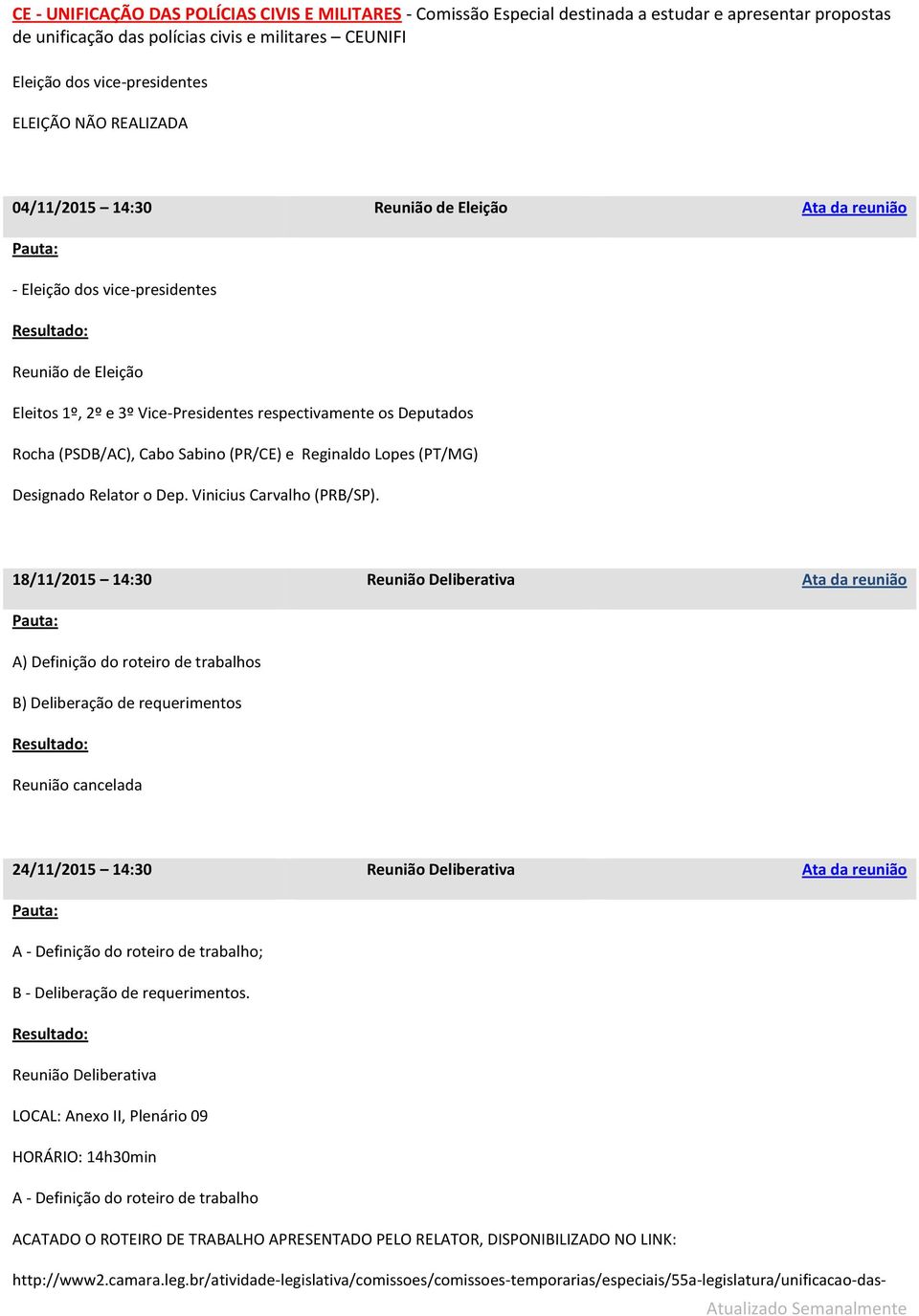 18/11/2015 14:30 Reunião Deliberativa Ata da reunião A) Definição do roteiro de trabalhos B) Deliberação de requerimentos Reunião cancelada 24/11/2015 14:30 Reunião Deliberativa Ata da reunião A -