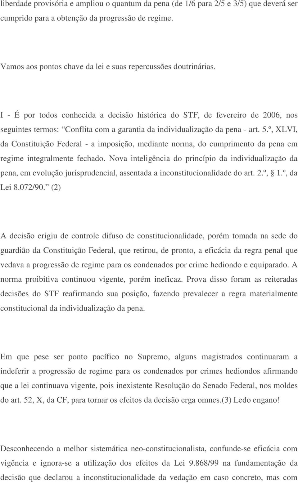 I - É por todos conhecida a decisão histórica do STF, de fevereiro de 2006, nos seguintes termos: Conflita com a garantia da individualização da pena - art. 5.