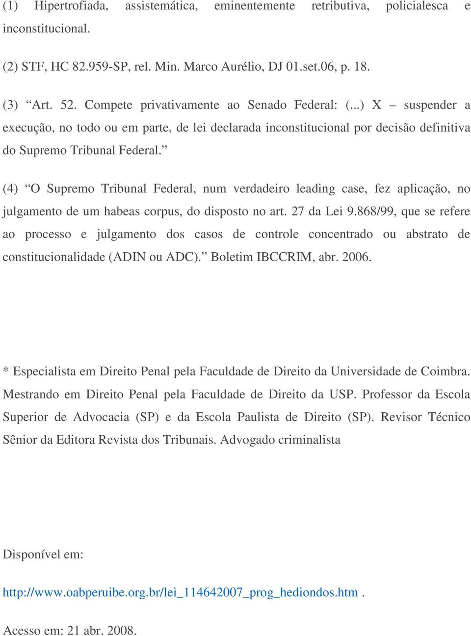 (4) O Supremo Tribunal Federal, num verdadeiro leading case, fez aplicação, no julgamento de um habeas corpus, do disposto no art. 27 da Lei 9.