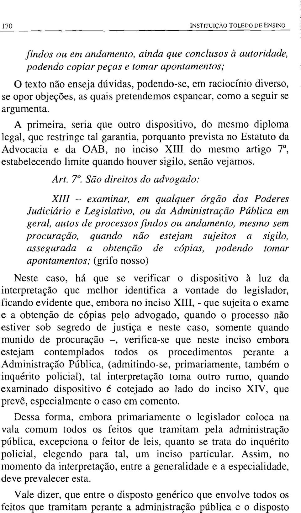 A primeira, seria que outro dispositivo, do mesmo diploma legal, que restringe tal garantia, porquanto prevista no Estatuto da Advocacia e da OAB, no inciso XIII do mesmo artigo r, estabelecendo