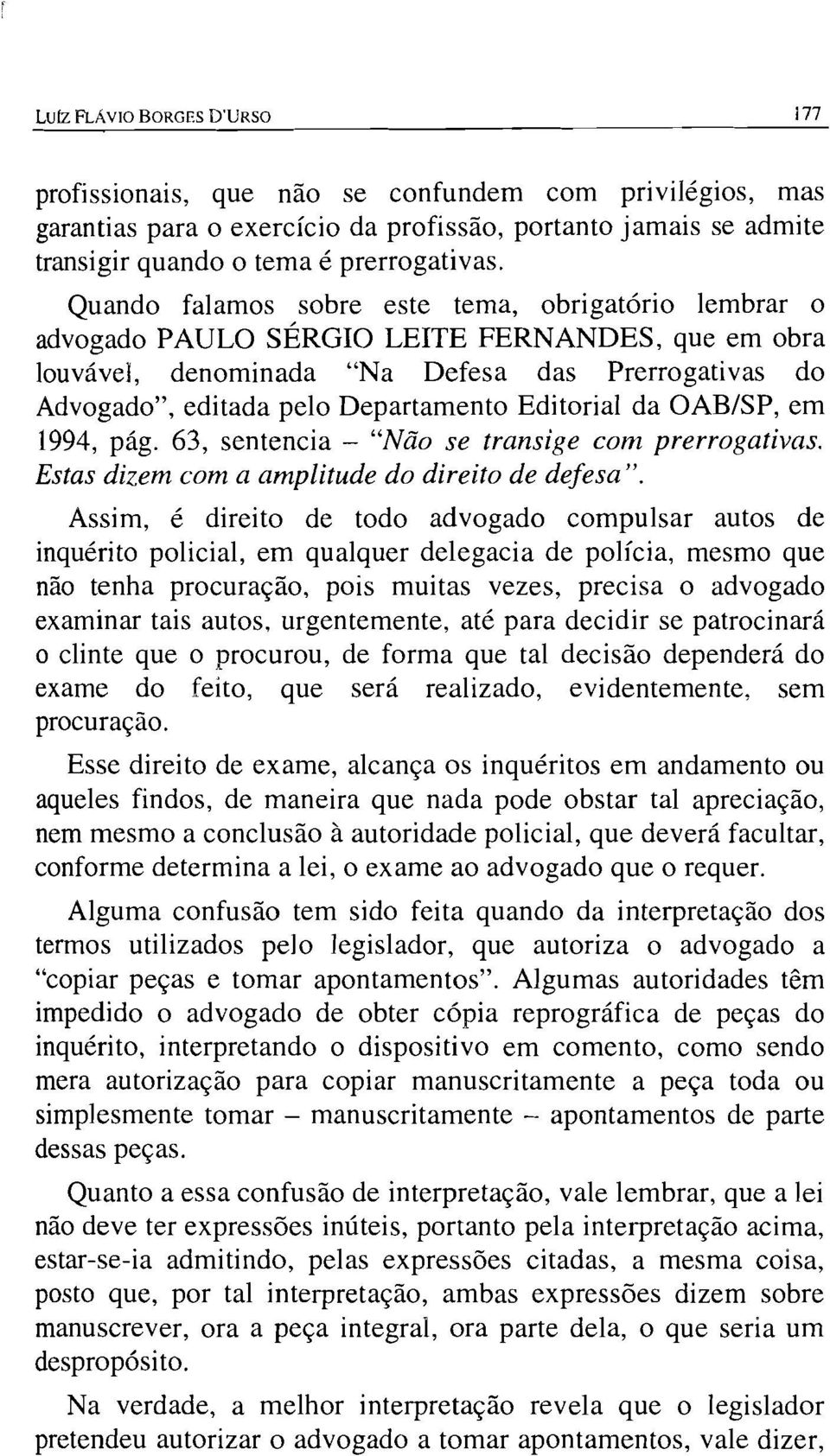 Editorial da OAB/SP, em 1994, pág. 63, sentencia - "Não se transige com prerrogativas. Estas dizem com a amplitude do direito de defesa".