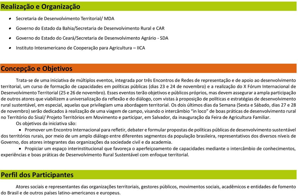 representação e de apoio ao desenvolvimento territorial, um curso de formação de capacidades em políticas públicas (dias 23 e 24 de novembro) e a realização do X Fórum Internacional de