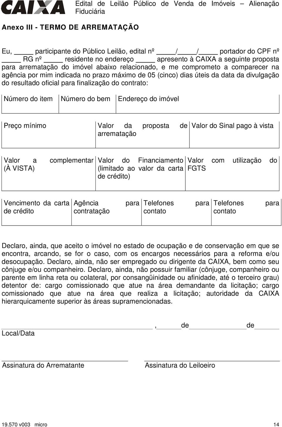 oficial para finalização do contrato: Número do item Número do bem Endereço do imóvel Preço mínimo Valor da proposta de arrematação Valor do Sinal pago à vista Valor a complementar (À VISTA) Valor do