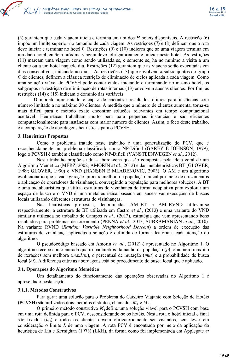 Restrições (9) e (10) indicam que se uma viagem termina em um dado hotel, então a próxima viagem deve, obrigatoriamente, iniciar neste hotel.