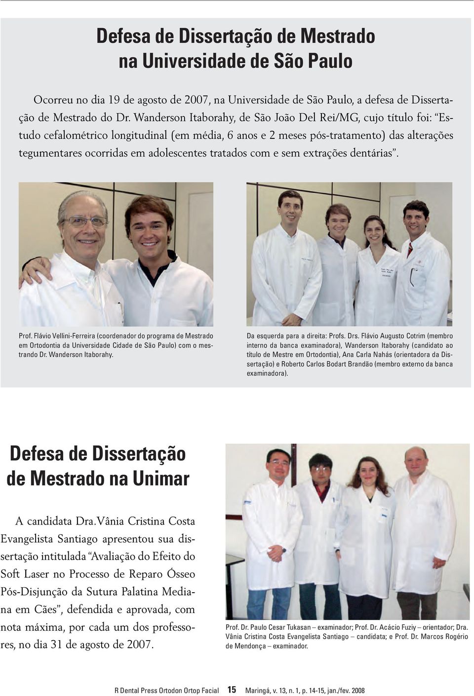 tratados com e sem extrações dentárias. Prof. Flávio Vellini-Ferreira (coordenador do programa de Mestrado em Ortodontia da Universidade Cidade de São Paulo) com o mestrando Dr. Wanderson Itaborahy.