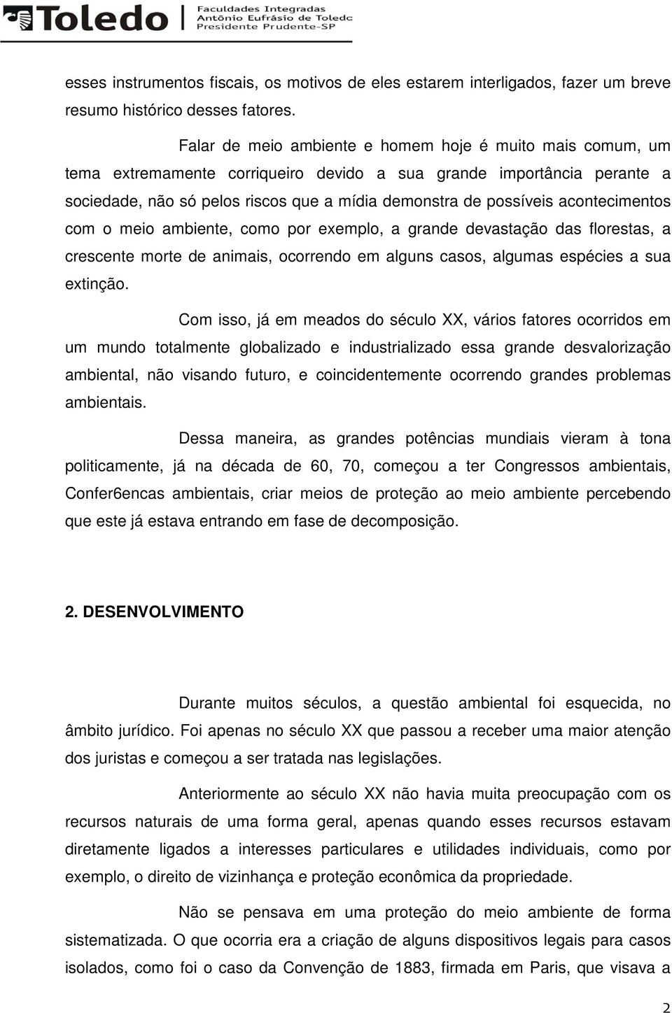 acontecimentos com o meio ambiente, como por exemplo, a grande devastação das florestas, a crescente morte de animais, ocorrendo em alguns casos, algumas espécies a sua extinção.