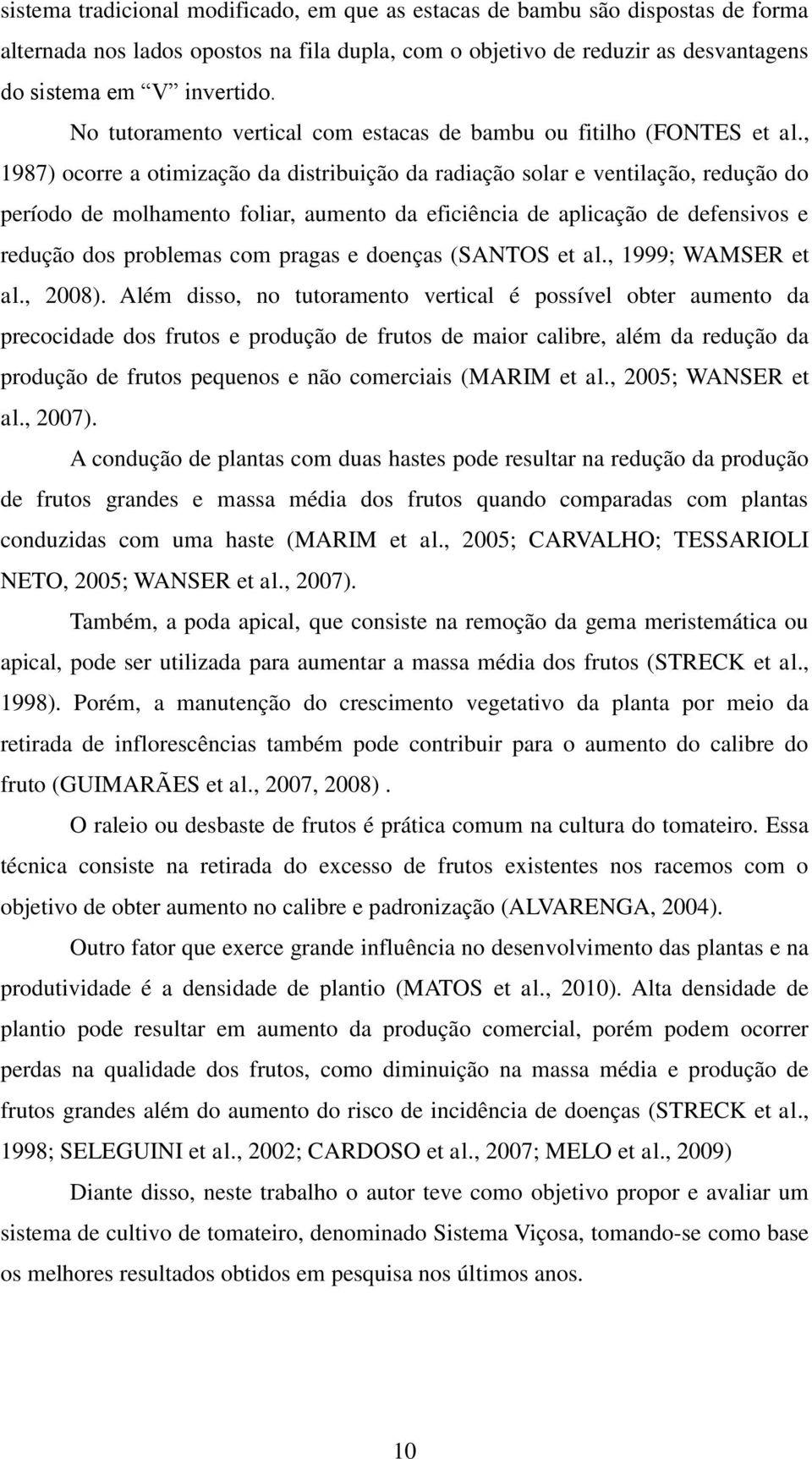 , 1987) ocorre a otimização da distribuição da radiação solar e ventilação, redução do período de molhamento foliar, aumento da eficiência de aplicação de defensivos e redução dos problemas com