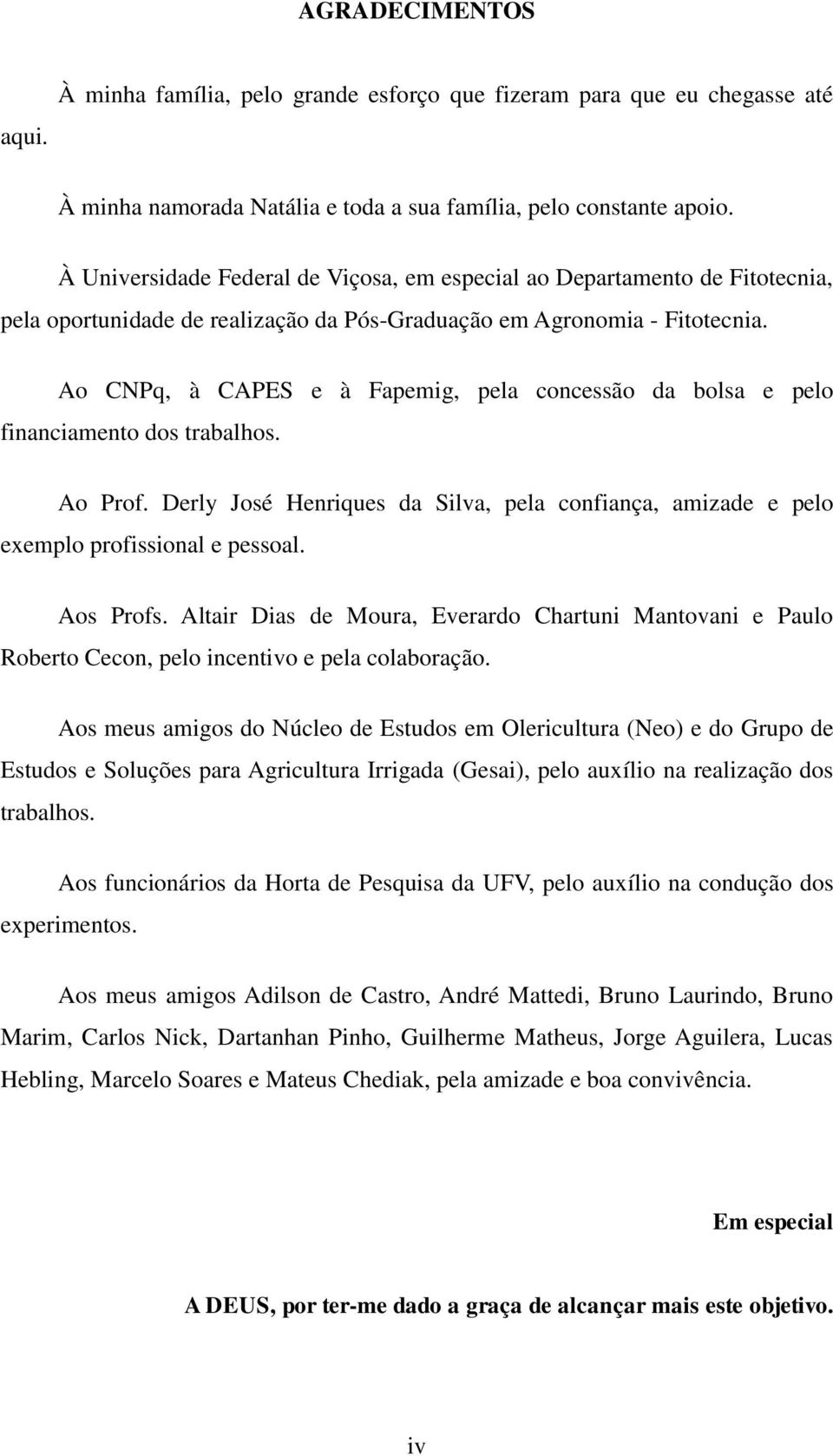 Ao CNPq, à CAPES e à Fapemig, pela concessão da bolsa e pelo financiamento dos trabalhos. Ao Prof. Derly José Henriques da Silva, pela confiança, amizade e pelo exemplo profissional e pessoal.