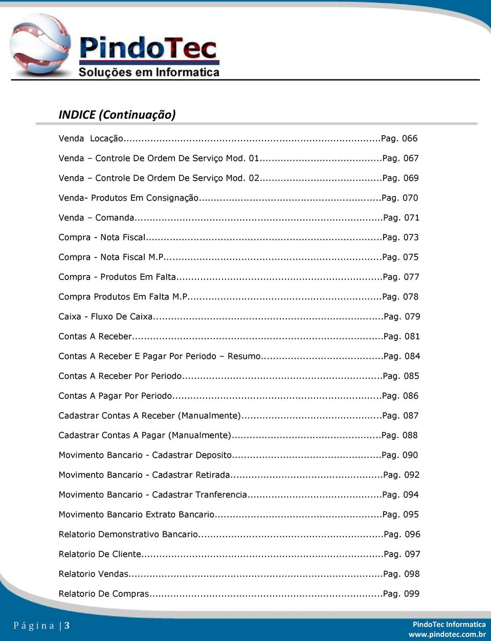 ..Pag. 081 Contas A Receber E Pagar Por Periodo Resumo...Pag. 084 Contas A Receber Por Periodo...Pag. 085 Contas A Pagar Por Periodo...Pag. 086 Cadastrar Contas A Receber (Manualmente)...Pag. 087 Cadastrar Contas A Pagar (Manualmente).