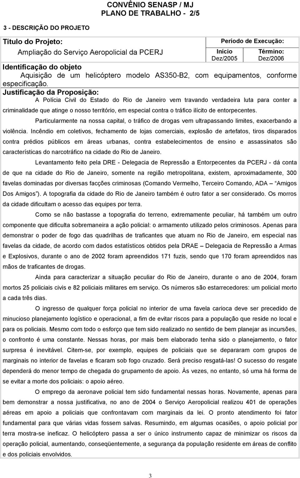 Justificação da Proposição: A Polícia Civil do Estado do Rio de Janeiro vem travando verdadeira luta para conter a criminalidade que atinge o nosso território, em especial contra o tráfico ilícito de