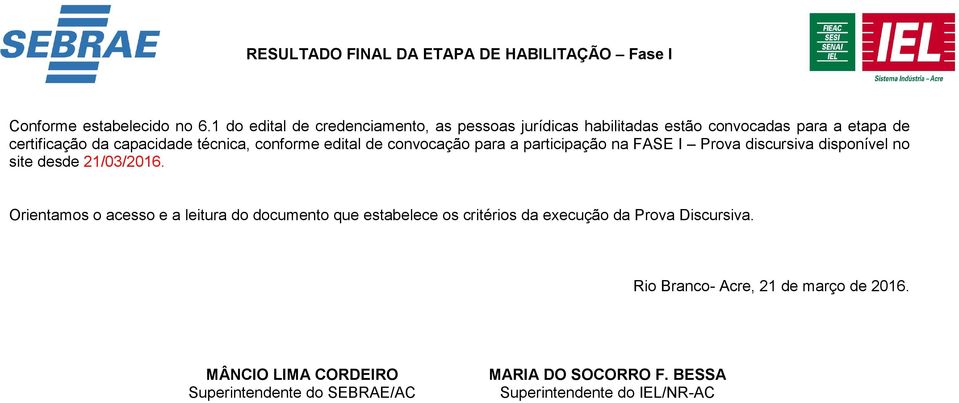 técnica, conforme edital de convocação para a participação na FASE I Prova discursiva disponível no site desde 21/03/2016.