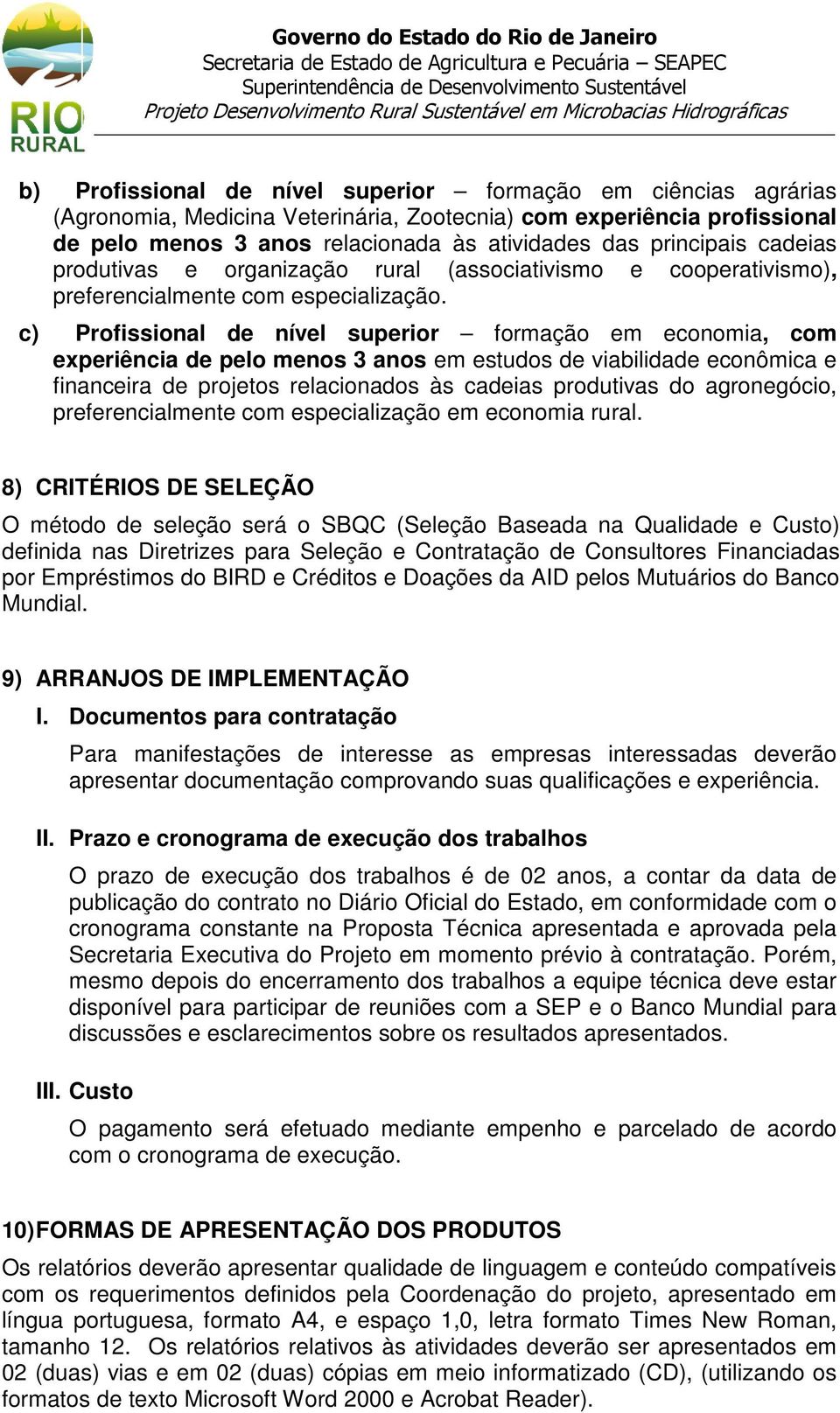 c) Profissional de nível superior formação em economia, com experiência de pelo menos 3 anos em estudos de viabilidade econômica e financeira de projetos relacionados às cadeias produtivas do