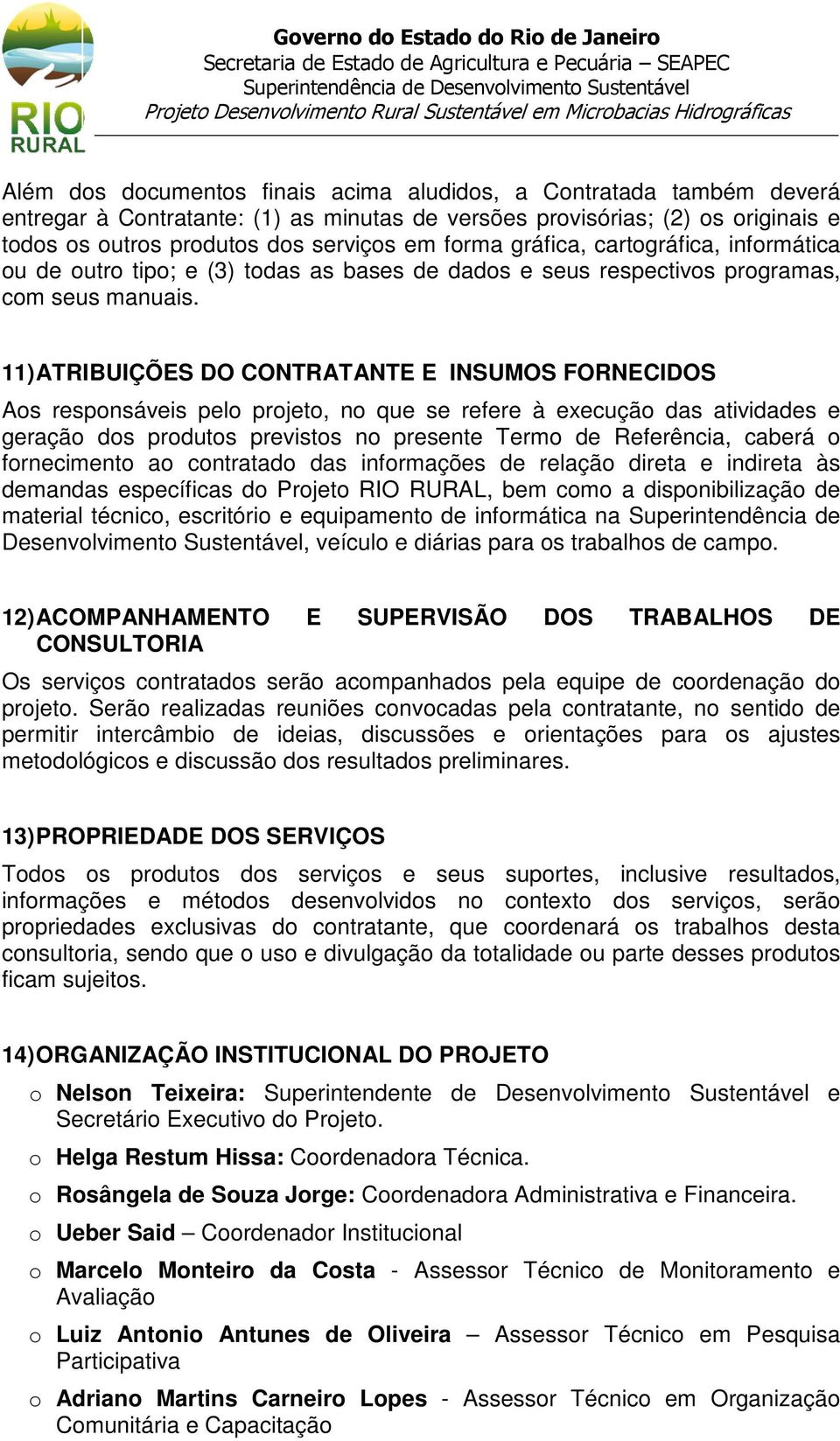 11) ATRIBUIÇÕES DO CONTRATANTE E INSUMOS FORNECIDOS Aos responsáveis pelo projeto, no que se refere à execução das atividades e geração dos produtos previstos no presente Termo de Referência, caberá