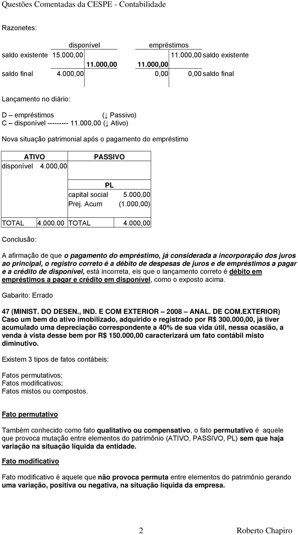 000,00 Conclusão: A afirmação de que o pagamento do empréstimo, já considerada a incorporação dos juros ao principal, o registro correto é a débito de despesas de juros e de a pagar e a crédito de