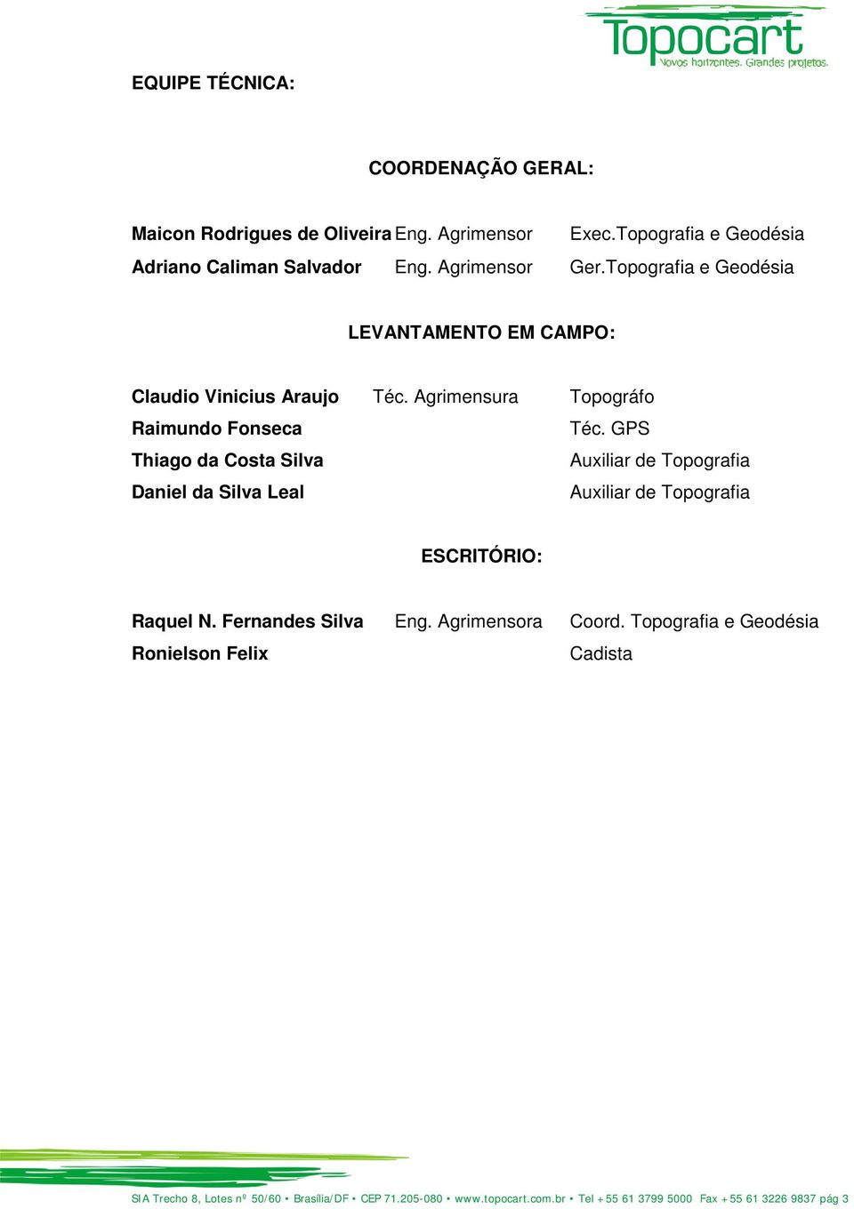 GPS Thiago da Costa Silva Auxiliar de Topografia Daniel da Silva Leal Auxiliar de Topografia ESCRITÓRIO: Raquel N. Fernandes Silva Eng.