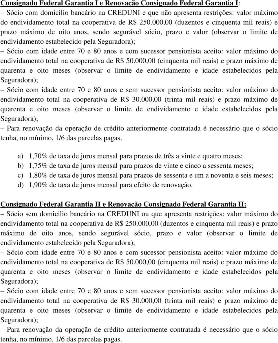 000,00 (duzentos e cinquenta mil reais) e prazo máximo de oito anos, sendo segurável sócio, prazo e valor (observar o limite de endividamento estabelecido pela Sócio com idade entre 70 e 80 anos e