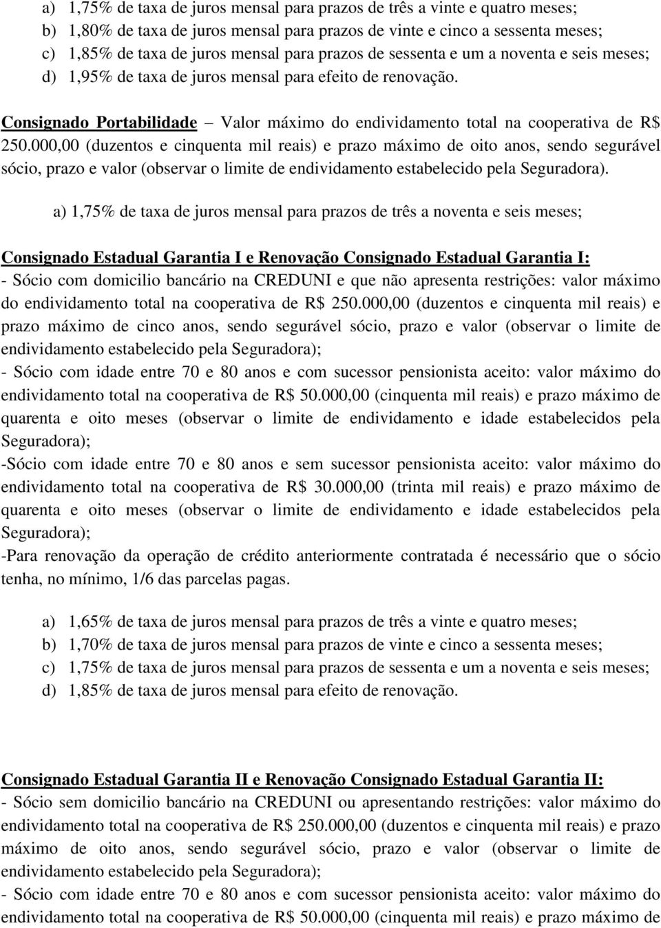 000,00 (duzentos e cinquenta mil reais) e prazo máximo de oito anos, sendo segurável sócio, prazo e valor (observar o limite de endividamento estabelecido pela Seguradora).