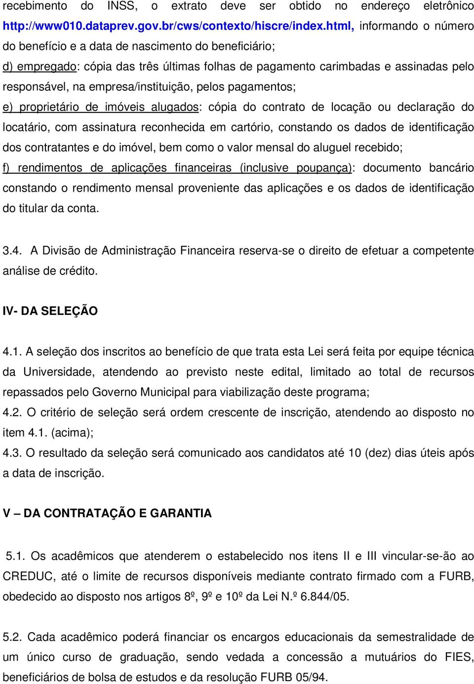 empresa/instituição, pelos pagamentos; e) proprietário de imóveis alugados: cópia do contrato de locação ou declaração do locatário, com assinatura reconhecida em cartório, constando os dados de