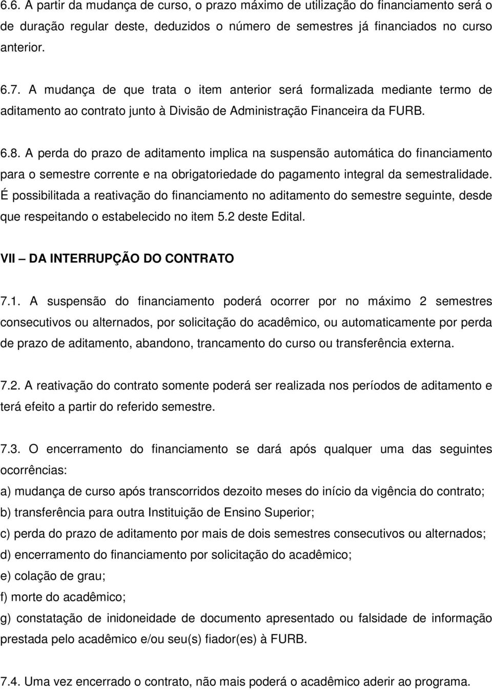 A perda do prazo de aditamento implica na suspensão automática do financiamento para o semestre corrente e na obrigatoriedade do pagamento integral da semestralidade.