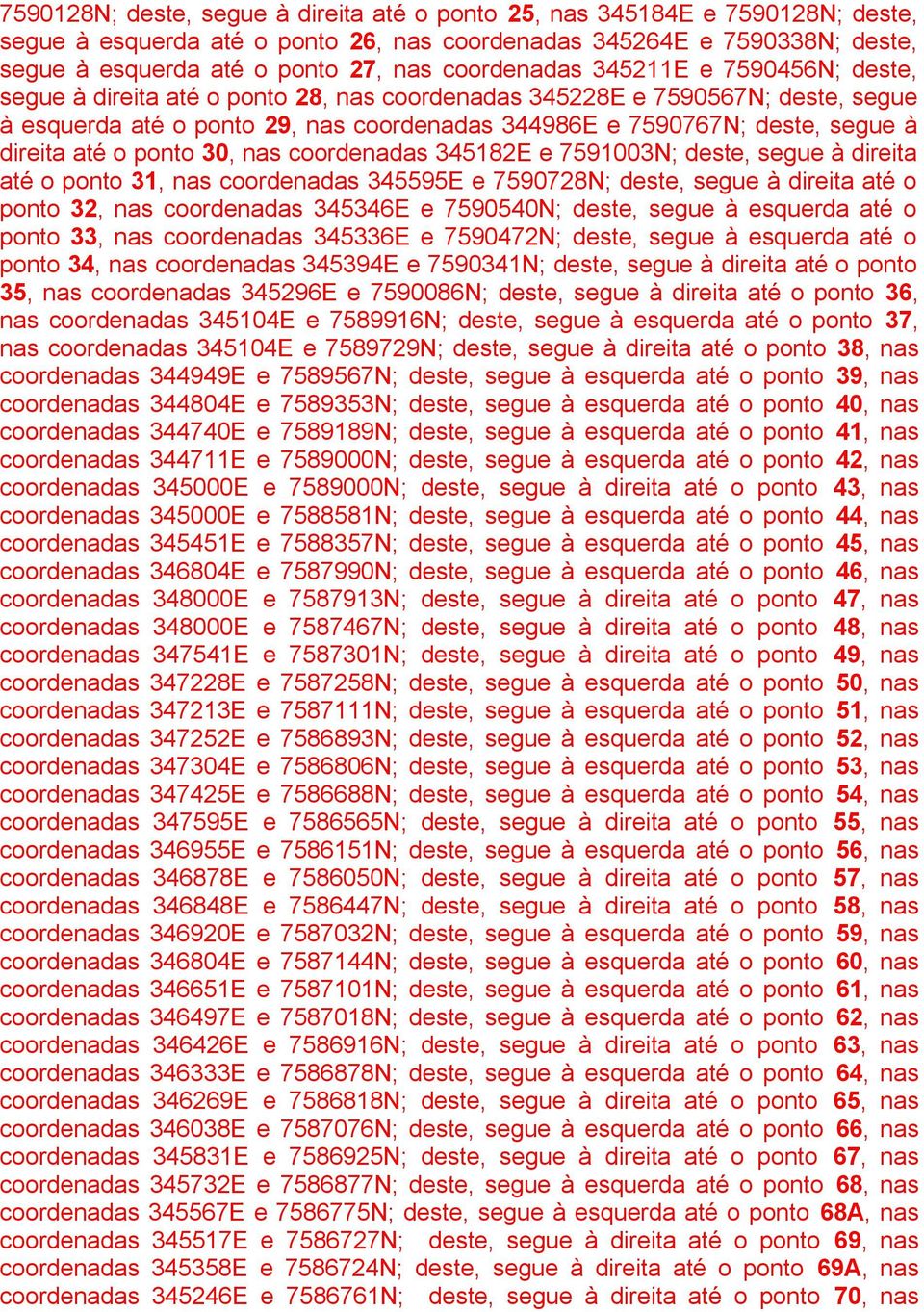 direita até o ponto 30, nas coordenadas 345182E e 7591003N; deste, segue à direita até o ponto 31, nas coordenadas 345595E e 7590728N; deste, segue à direita até o ponto 32, nas coordenadas 345346E e