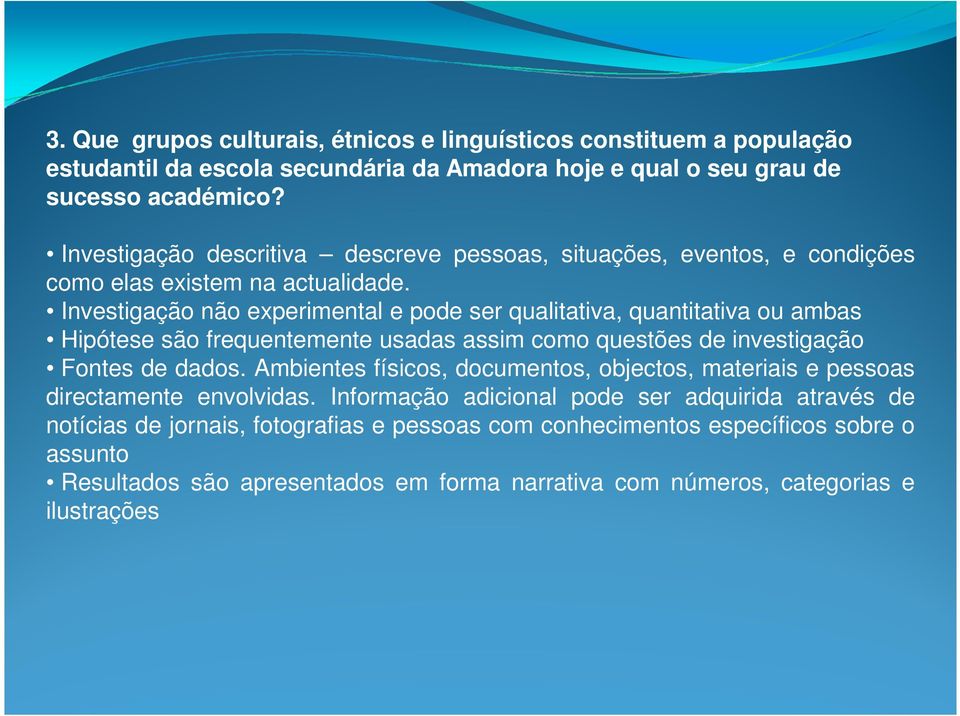 Investigação não experimental e pode ser qualitativa, quantitativa ou ambas Hipótese são frequentemente usadas assim como questões de investigação Fontes de dados.
