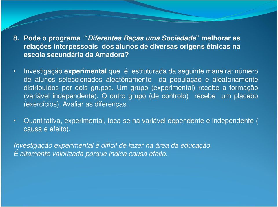 Um grupo (experimental) recebe a formação (variável independente). O outro grupo (de controlo) recebe um placebo (exercícios). Avaliar as diferenças.