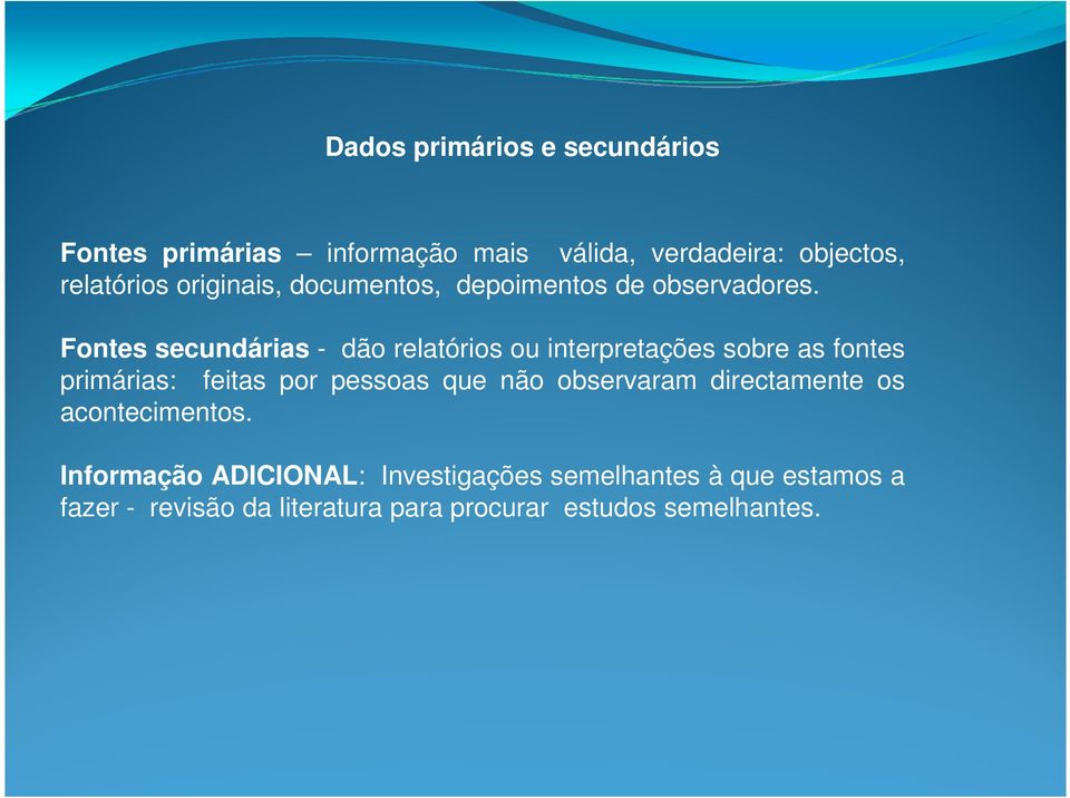 Fontes secundárias - dão relatórios ou interpretações sobre as fontes primárias: feitas por pessoas que não