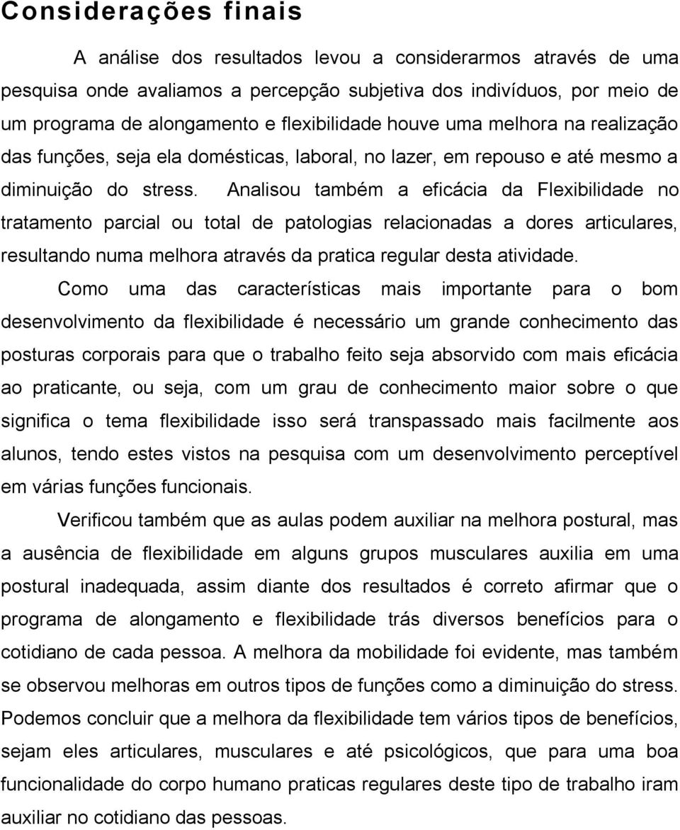 Analisou também a eficácia da Flexibilidade no tratamento parcial ou total de patologias relacionadas a dores articulares, resultando numa melhora através da pratica regular desta atividade.