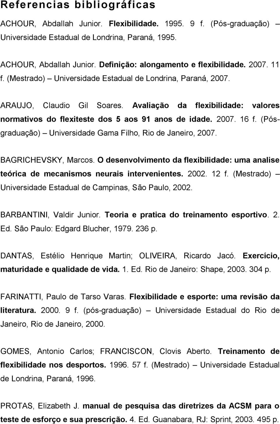 (Pósgraduação) Universidade Gama Filho, Rio de Janeiro, 2007. BAGRICHEVSKY, Marcos. O desenvolvimento da flexibilidade: uma analise teórica de mecanismos neurais intervenientes. 2002. 12 f.