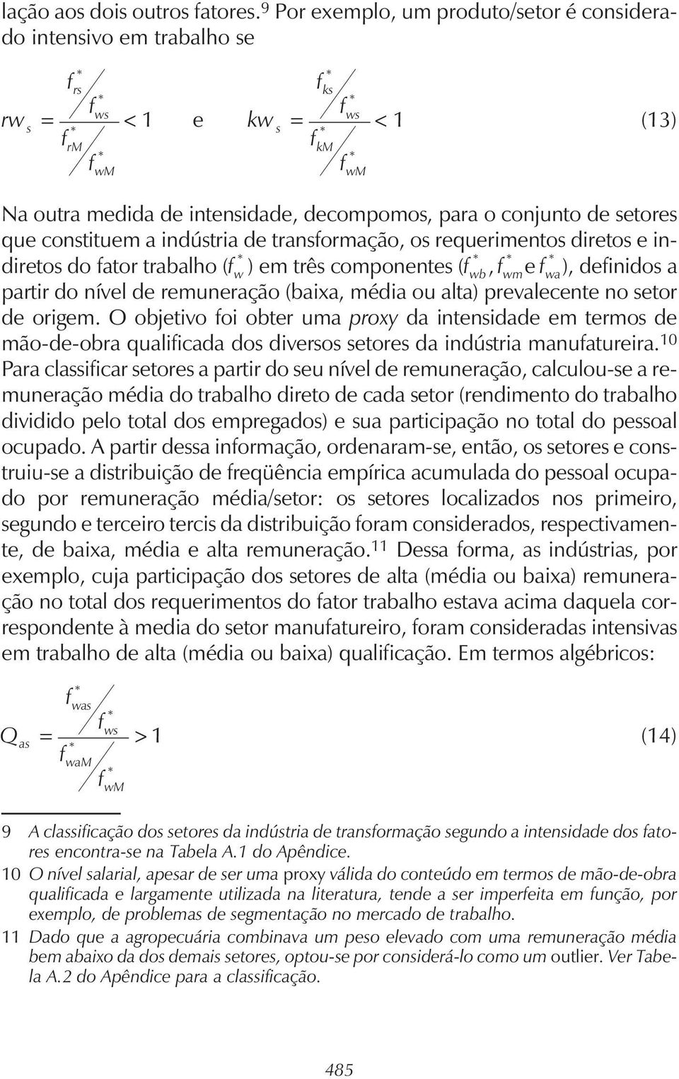 que consiuem a indúsria de ransformação, os requerimenos direos e indireos do faor rabalho (f w ) em rês componenes (fwb, fwme fwa), definidos a parir do nível de remuneração (baixa, média ou ala)