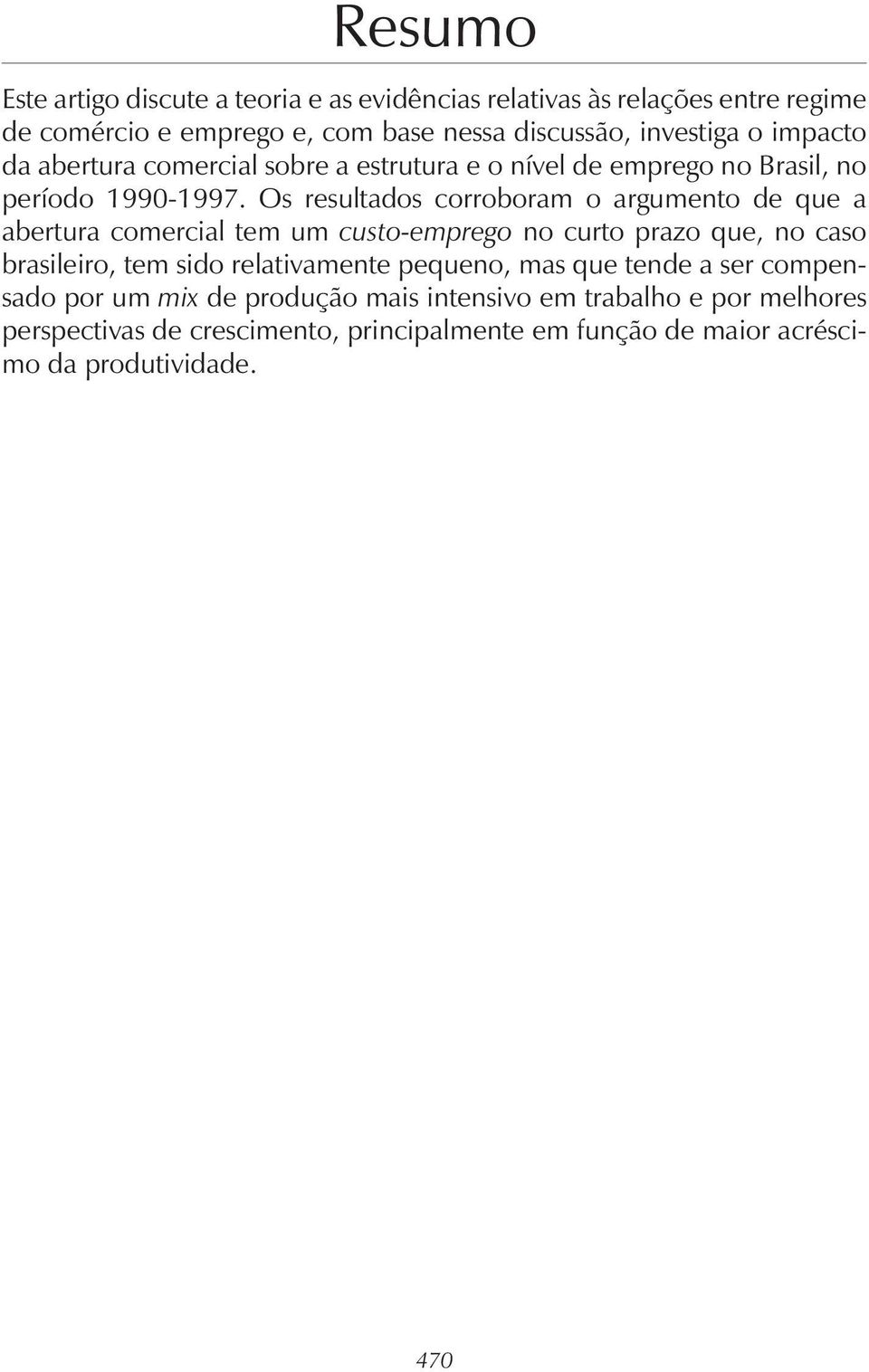 Os resulados corroboram o argumeno de que a aberura comercial em um cuso-emprego no curo prazo que, no caso brasileiro, em sido relaivamene