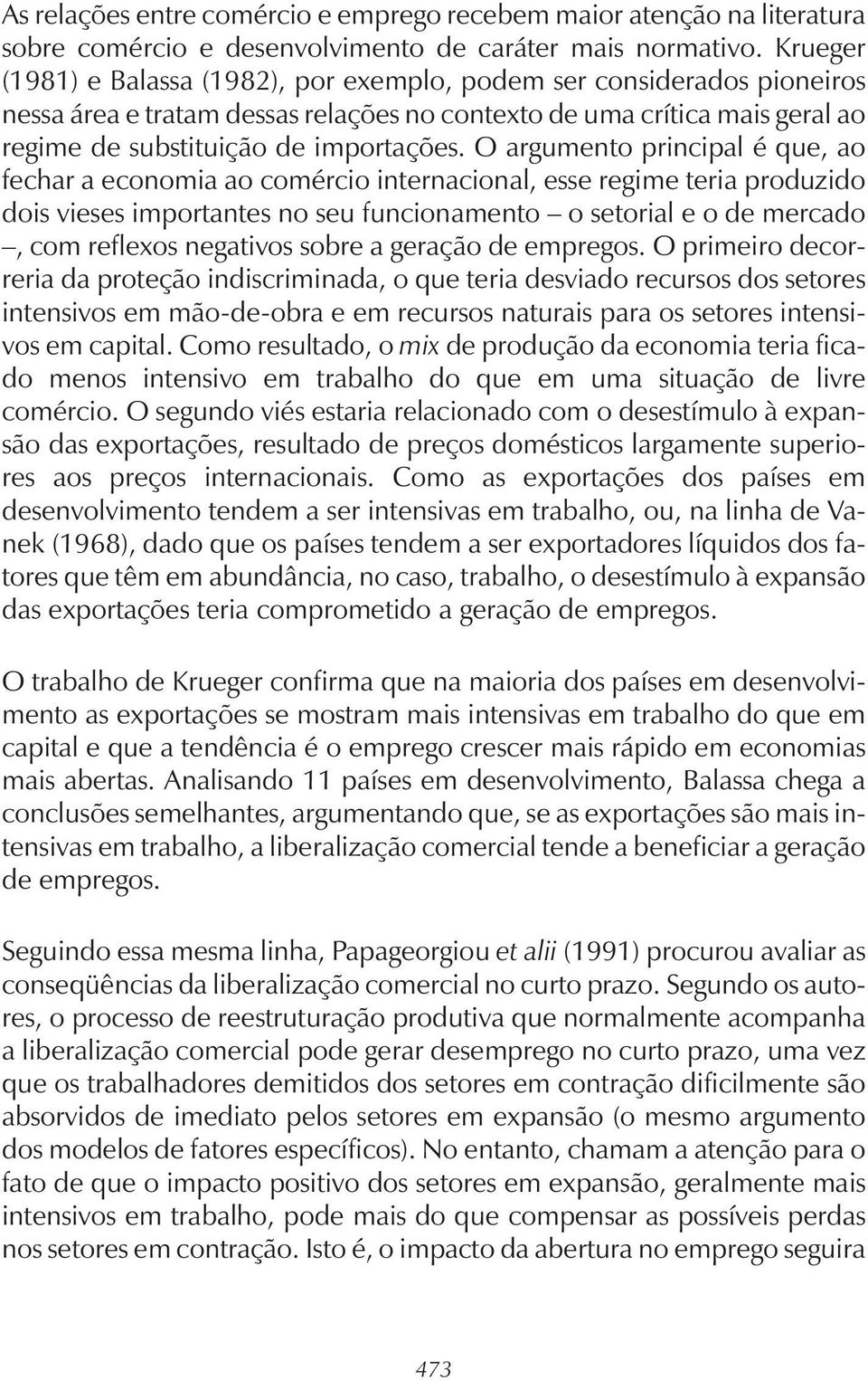 O argumeno principal é que, ao fechar a economia ao comércio inernacional, esse regime eria produzido dois vieses imporanes no seu funcionameno o seorial eodemercado, com reflexos negaivos sobre a