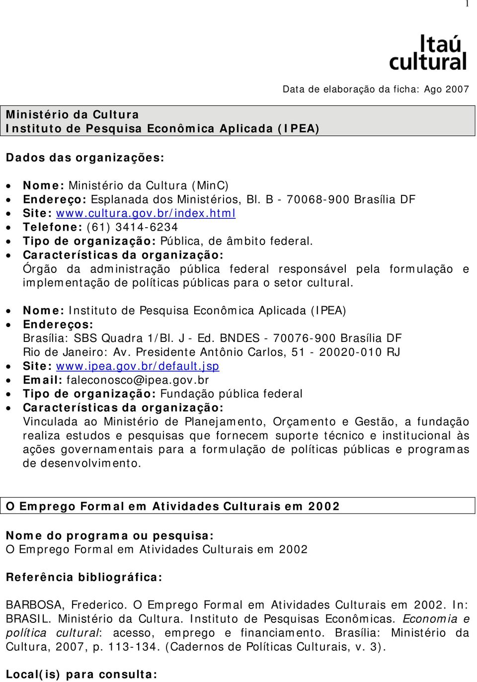 Características da organização: Órgão da administração pública federal responsável pela formulação e implementação de políticas públicas para o setor cultural.